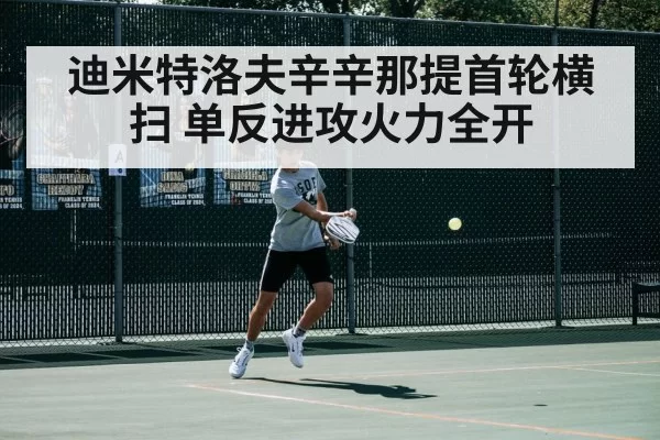迪米特洛夫辛辛那提首轮横扫 单反进攻火力全开
