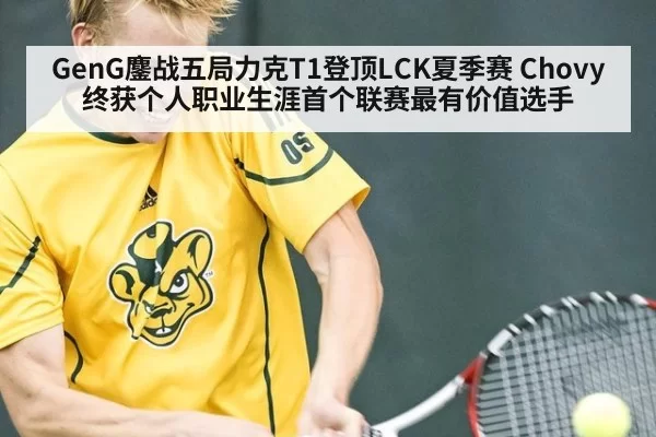 GenG鏖战五局力克T1登顶LCK夏季赛 Chovy终获个人职业生涯首个联赛最有价值选手